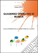 Quaderno operativo di musica. Scuola primaria dalla classe prima alla quinta