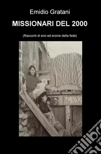 Missionari del 2000. Racconti di eroi ed eroine della fede libro