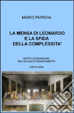 La mensa di Leonardo e la sfida della complessità. Mappe leonardiane per un nuovo Rinascimento libro