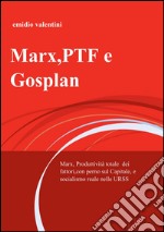 Marx, PTF e Gosplan. Marx, produttività totale dei fattori, con perno sul Capitale, e socialismo reale nelle URSS libro