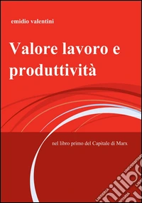 Valore lavoro e produttività. Nel libro primo del Capitale di Marx libro