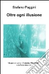 Oltre ogni illusione. Un portale verso l'armonia, l'equilibrio, e la pace interiore libro di Paggini Stefano