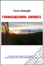 Transiberian diaries. 1 ferrovia, 3 paesi, 6 amici, 7 treni, 9000 km. Conaca spicciola di una traversata da Mosca a Pechino libro