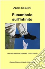 Funambolo sull'infinito. La strana ipotesi dell'ingegnere: l'antropomorto