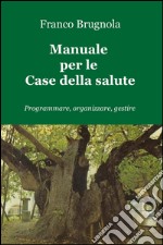 Manuale per le case della salute. Programmare, organizzare, gestire libro