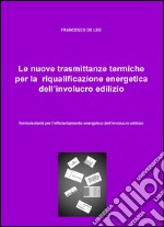 Le nuove trasmittanze termiche per la riqualificazione energetica dell'involucro edilizio. Termoisolanti per l'efficientamento energetico dell'involucro edilizio libro