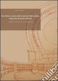 Dal dolore umano alla rinascita della cultura. Ergastolo di Santo Stefano. Progetto di restauro del carcere borbonico libro