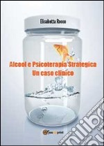 Alcolismo e psicoterapia strategica. Un caso clinico libro