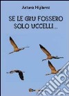 Se le gru fossero solo uccelli... libro