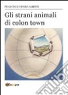 Gli strani animali di Colon Town libro di Alberti Francesco N.