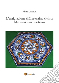 L'emigrazione di Lorenzino ciclista Marrano Sammarinese libro