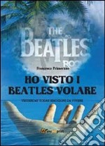 Ho visto i Beatles volare libro