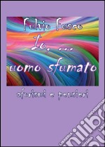 Io,... uomo sfumato! libro