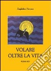 Volare oltre la vita libro di Trovato Guglielmo