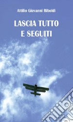 Lascia tutto e seguiti libro