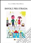 Favole per strada. Ediz. illustrata libro