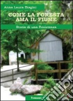 Come la foresta ama il fiume. Storia di una resistenza libro