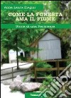 Come la foresta ama il fiume. Storia di una resistenza libro