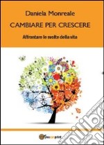 Cambiare per crescere. Affrontare le svolte della vita libro