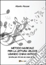 Metodo musicale per la lettura veloce usando chiavi antiche (anche per chi non sa cosa siano) libro