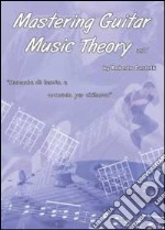 Mastering guitar music theory. Ediz. italiana libro