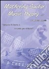 Mastering guitar music theory. Ediz. italiana libro