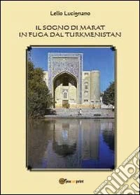 Il sogno di Marat. In fuga dal Turkmenistan libro