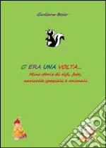 C'era una volta... Mini storie di elfi, fate, navicelle spaziali e animali libro