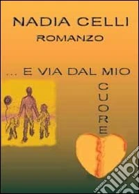 E via dal mio cuore