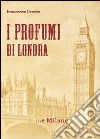 I profumi di Londra... e Milano libro di Ilvento Innocenzo