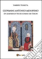 Giovanni Antonio Menavino. Un genovese di Voltri schiavo dei turchi libro