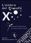 L'ombra del Pianeta X. Storia del Decimo pianeta, fra servizi segreti ed insider libro di Scantamburlo Luca