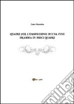 Quadri per l'esposizione di una fine. Dramma in dieci quadri libro