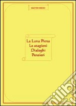 La luna piena-Le stagioni-Dialoghi-Pensieri libro