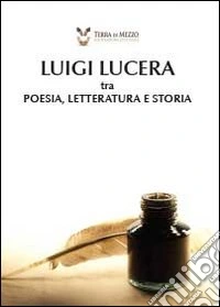 Luigi Lucera tra poesia, letteratura e storia libro