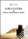 Luigi Lucera tra poesia, letteratura e storia libro