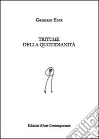 Tritume della quotidianità. Ediz. illustrata libro