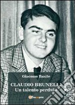Claudio Brunelli. Un talento perduto libro