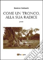 Come un tronco alla sua radice libro