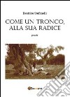 Come un tronco alla sua radice libro