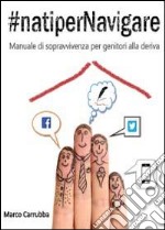 #natipernavigare. Manuale di sopravvivenza per genitori alla deriva