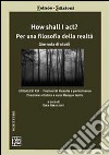 How shall I act? Per una filosofia della realtà libro