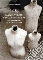 '68. Magie, veleni & incantesimi spa. Del potere oscuro e la rivoluzione del '68 libro