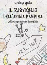 Il risveglio dell'anima bambina. L'attivazione dei codici di cristallo libro