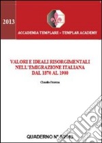 Valori e ideali risorgimentali nell'emigrazione italiana dal 1870 al 1900 libro