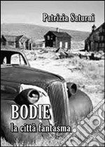 Bodie. La città fantasma libro