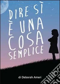 Dire di sì è una cosa semplice libro