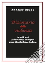 Dizionario della violenza. Le mille voci della violenza antropica presenti nella lingua italiana libro