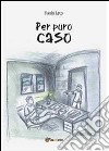 Per puro caso libro di Leto Paolo