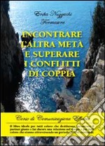 Incontrare l'altra metà e superare i conflitti di coppia libro